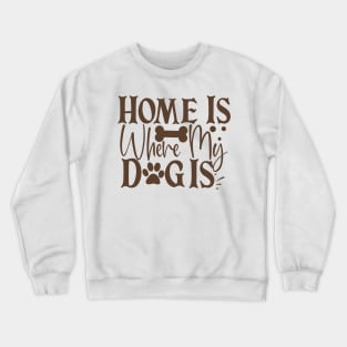 Home is where my dog is Crewneck Sweatshirt